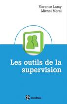 Couverture du livre « Les outils de la supervision des métiers de l'accompagnement, de l'aide et des ressources humaines » de Florence Lamy et Michel Moral aux éditions Intereditions