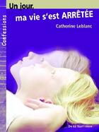 Couverture du livre « Un Jour, Ma Vie S'Est Arretee » de Catherine Leblanc aux éditions La Martiniere Jeunesse