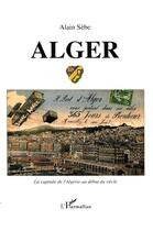 Couverture du livre « Alger ; la capitale de l'Algérie au début du siècle » de Alain Sebe aux éditions L'harmattan