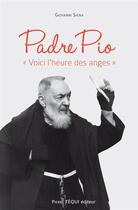 Couverture du livre « Padre Pio ; « voici l'heure des anges » » de Giovanni Siena aux éditions Tequi