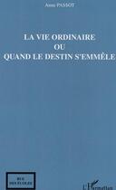 Couverture du livre « La vie ordinaire ou quand le destin s'emmele » de Anne Passot aux éditions L'harmattan