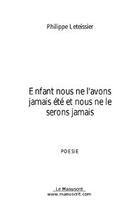 Couverture du livre « Enfant nous ne l'avons jamais ete et nous ne le serons jamais » de Philippe Leteissier aux éditions Editions Le Manuscrit