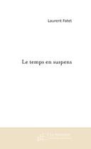 Couverture du livre « Le temps en suspens » de Laurent Fatet aux éditions Editions Le Manuscrit