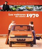 Couverture du livre « Les voitures des années 1970 » de Jean-Pierre Foucault aux éditions Michel Lafon