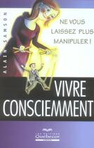 Couverture du livre « Vivre Consciemment » de Alain Samson aux éditions Quebecor