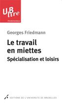 Couverture du livre « Le travail en miettes ; spécialisation et loisirs » de Georges Friedmann aux éditions Universite De Bruxelles