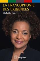 Couverture du livre « La francophonie des exigences ; discours et interventions 2015-2018 » de Jean Michaelle aux éditions Bruylant