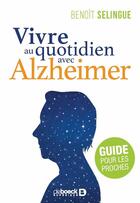 Couverture du livre « Vivre au quotidien avec Alzheimer ; guide pour les proches » de Benoit Selingue aux éditions De Boeck Superieur
