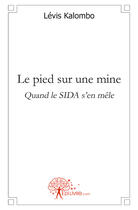 Couverture du livre « Le pied sur une mine ; quand le sida s'en mêle » de Levis Kalombo aux éditions Edilivre