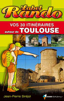 Couverture du livre « Label rando : vos 30 itinéraires autour de Toulouse » de Jean-Pierre Sirejol aux éditions Rando