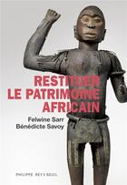Couverture du livre « Restituer le patrimoine africain » de Felwine Sarr et Bénédicte Savoy aux éditions Philippe Rey