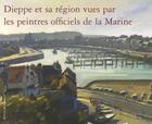 Couverture du livre « Dieppe et sa region vues par les peintres officiels de la marine » de Peintres De La Marin aux éditions Des Equateurs