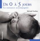 Couverture du livre « De 0 à 5 jours ; la naissance accompagnée » de Michael Serfaty aux éditions Ellebore