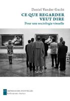 Couverture du livre « Ce que regarder veut dire ; pour une sociologie visuelle » de Daniel Vander Gucht aux éditions Impressions Nouvelles