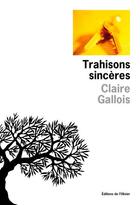 Couverture du livre « Trahisons sinceres » de Claire Gallois aux éditions Editions De L'olivier