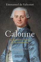 Couverture du livre « Calonne ; la dernière chance de la monarchie » de Emmanuel De Valicourt aux éditions Clement Juglar