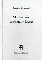 Couverture du livre « Ma vie avec le docteur Lacan » de Jacques Roubaud aux éditions De L'attente