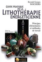 Couverture du livre « Guide pratique de la lithothérapie énergéticienne ; principes élémentaires et méthodes de travail » de Boschiero R G. aux éditions Ambre