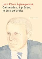 Couverture du livre « Camarades, à présent je suis de droite » de Juan Perez Agirregoikoa aux éditions Matiere