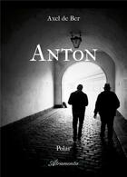 Couverture du livre « Anton » de Axel De Ber aux éditions Atramenta