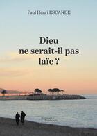 Couverture du livre « Dieu ne serait-il pas laïc ? » de Paul Henri Escande aux éditions Baudelaire