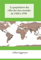 Couverture du livre « La population des villes des tiers mondes de 1500 à 1950 » de Gilbert Eggimann aux éditions Bookelis