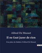 Couverture du livre « Il ne faut jurer de rien : Une pièce de théâtre d'Alfred De Musset » de Alfred De Musset aux éditions Culturea