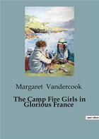 Couverture du livre « The Camp Fire Girls in Glorious France » de Margaret Vandercook aux éditions Culturea