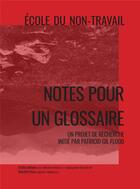 Couverture du livre « Notes pour un glossaire ; école du non travail » de Patricio Gil Flood aux éditions Esaaa