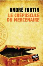 Couverture du livre « Le crépuscule du mercenaire » de Andre Fortin aux éditions Jigal