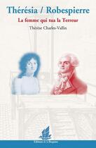 Couverture du livre « Thérésia / Robespierre ; la femme qui tua la Terreur » de Therese Charles-Vallin aux éditions La Bisquine