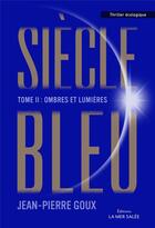 Couverture du livre « Siècle bleu Tome 2 ; ombres et lumières » de Jean-Pierre Goux aux éditions La Mer Salee