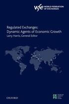 Couverture du livre « Regulated Exchanges: Dynamic Agents of Economic Growth » de Larry Harris aux éditions Oxford University Press Usa