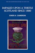 Couverture du livre « Impaled Upon a Thistle: Scotland since 1880 » de Cameron Ewen aux éditions Edinburgh University Press