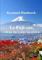 Couverture du livre « Le Fuji-san, volcan du Lotus hondoïen. » de Raymond Matabosch aux éditions Lulu