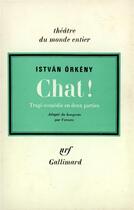 Couverture du livre « Chat! - tragi-comedie en deux parties » de Istvan Orkeny aux éditions Gallimard