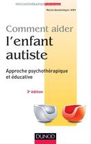 Couverture du livre « Comment aider l'enfant autiste ; approche psychothérapique et éducative (3e édition) » de Marie Dominique Amy aux éditions Dunod