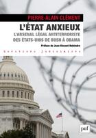 Couverture du livre « L'État anxieux : l'arsenal légal antiterroriste des Etats-Unis de Bush à Obama » de Pierre-Alain Clement aux éditions Puf
