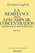 Couverture du livre « La Résistance dans les camps de concentration nationaux-socialistes : (1938-1945) » de Hermann Langbein aux éditions Fayard