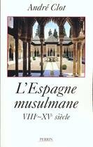 Couverture du livre « L'espagne musulmane viiie-xve siecle » de Andre Clot aux éditions Perrin