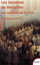 Couverture du livre « Les inconnus de Versailles ; les coulisses de la Cour » de Jacques Levron aux éditions Tempus/perrin