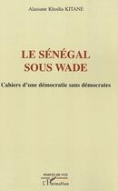 Couverture du livre « Le Sénégal sous Wade ; cahiers d'une démocratie sans démocrates » de Alassane Khodia Kitane aux éditions Editions L'harmattan