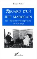 Couverture du livre « Regard d'un juif marocain ; sur l'histoire contemporain » de Jacques Dahan aux éditions Editions L'harmattan