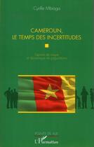 Couverture du livre « Cameroun, le temps des incertitudes ; espace de risque et dynamique de populations » de Cyrille Mbiaga aux éditions L'harmattan