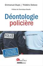 Couverture du livre « La déontologie policière » de Frederic Debove et Emmanuel Dupic aux éditions Gualino Editeur