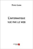 Couverture du livre « L'informatique vue par le web » de Patrick Laaban aux éditions Editions Du Net
