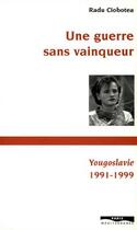 Couverture du livre « Une guerre sans vainqueur ; Yougoslavie, 1991-1999 » de Radu Ciobotea aux éditions Paris-mediterranee