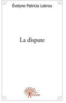 Couverture du livre « La dispute - piece de theatre » de Lokrou E P. aux éditions Edilivre