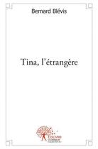 Couverture du livre « Tina, l'étrangère » de Bernard Blevis aux éditions Edilivre