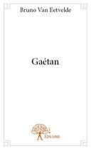Couverture du livre « Gaetan » de Van Eetvelde Bruno aux éditions Edilivre